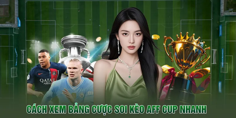 Cách xem bảng cược soi kèo AFF Cup nhanh